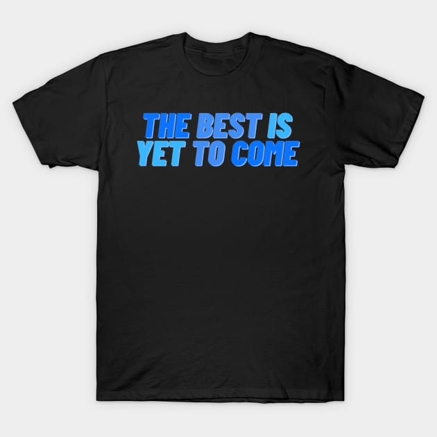 The Best is Yet to Come _1 T-Shirt by SeaStories